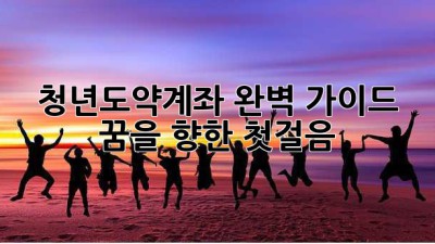 청년도약계좌 완벽 가이드: 꿈을 향한 첫걸음